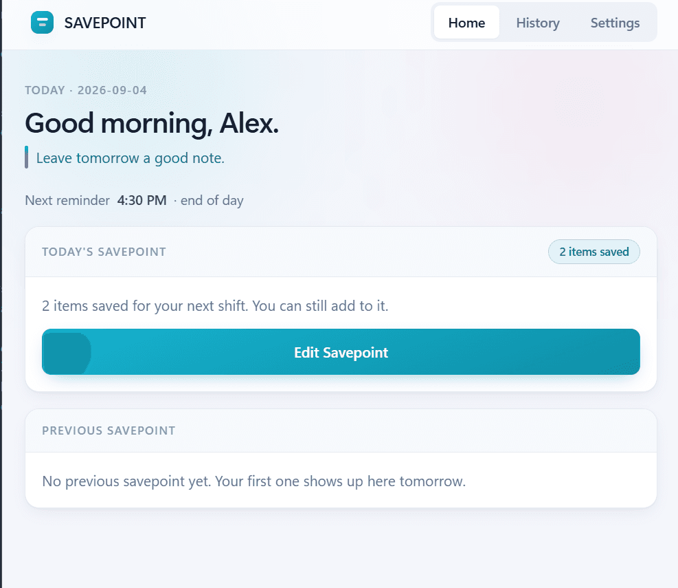 The Savepoint Home tab. A greeting reads Good morning, Alex above the date 2026-09-04, with a line reading Leave tomorrow a good note and a next reminder of 4:30 PM marked end of day. A card headed Today's Savepoint shows a badge reading 2 items saved and an Edit Savepoint button. A second card headed Previous Savepoint says no previous savepoint exists yet.